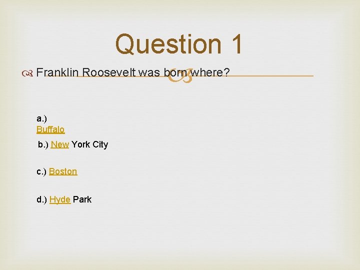 Question 1 Franklin Roosevelt was born where? a. ) Buffalo b. ) New York