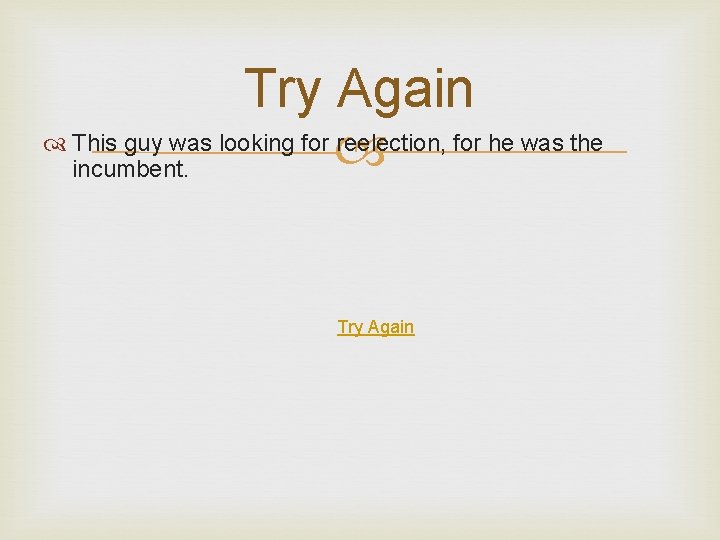 Try Again This guy was looking for reelection, for he was the incumbent. Try