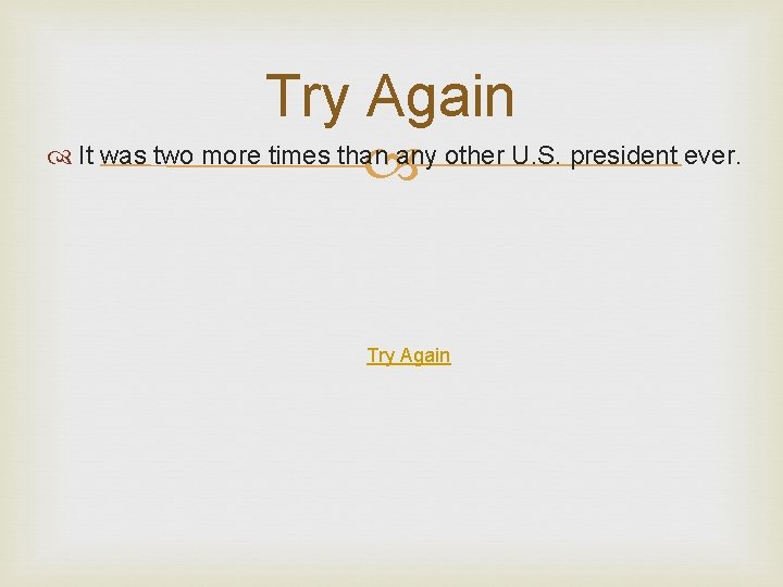 Try Again It was two more times than any other U. S. president ever.