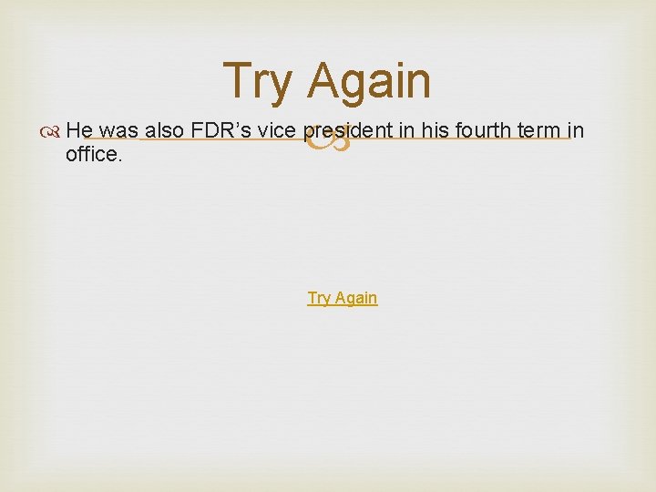 Try Again He was also FDR’s vice president in his fourth term in office.