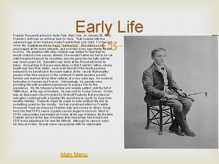 Early Life Franklin Roosevelt arrived in Hyde Park, New York, on January 30, 1882.