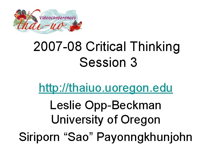 2007 -08 Critical Thinking Session 3 http: //thaiuo. uoregon. edu Leslie Opp-Beckman University of