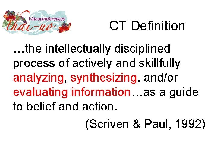 CT Definition …the intellectually disciplined process of actively and skillfully analyzing, synthesizing, and/or evaluating