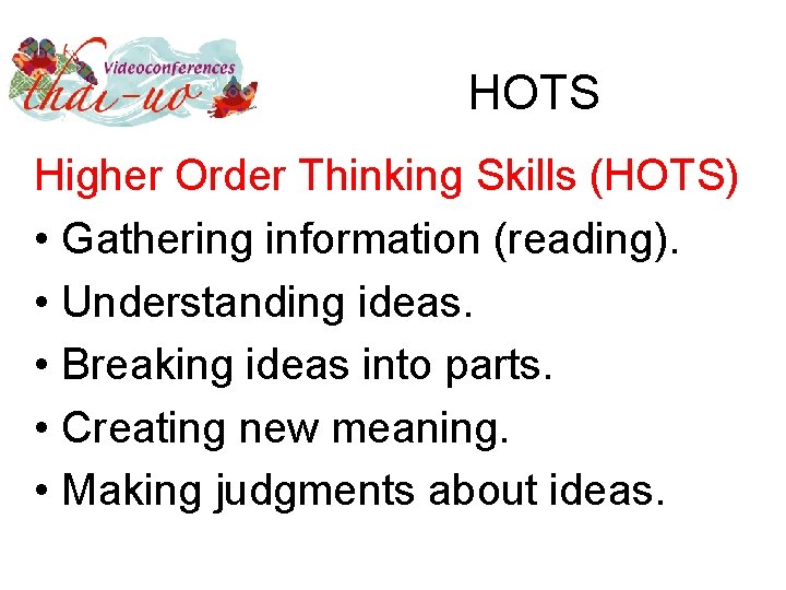 HOTS Higher Order Thinking Skills (HOTS) • Gathering information (reading). • Understanding ideas. •