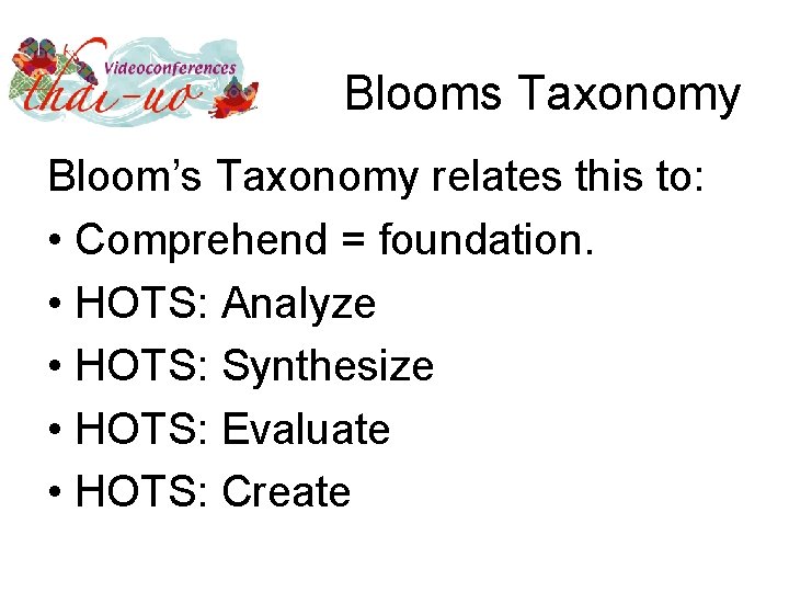 Blooms Taxonomy Bloom’s Taxonomy relates this to: • Comprehend = foundation. • HOTS: Analyze