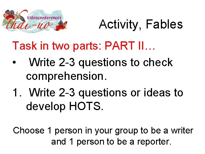 Activity, Fables Task in two parts: PART II… • Write 2 -3 questions to