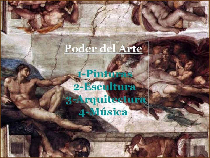 Poder del Arte 1 -Pinturas 2 -Escultura 3 -Arquitectura 4 -Música 