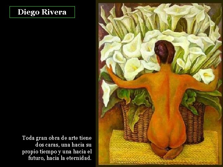 Diego Rivera Toda gran obra de arte tiene dos caras, una hacia su propio