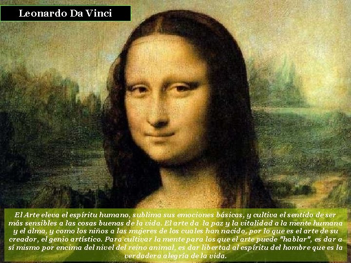 Leonardo Da Vinci El Arte eleva el espíritu humano, sublima sus emociones básicas, y