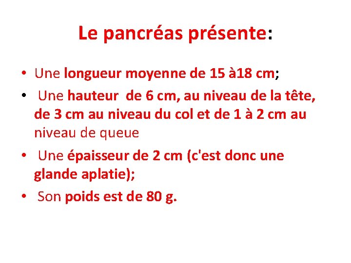 Le pancréas présente: • Une longueur moyenne de 15 à 18 cm; • Une