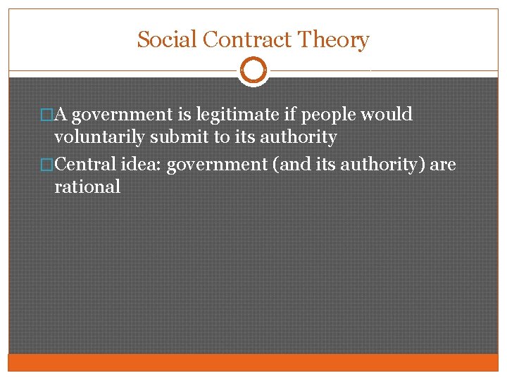 Social Contract Theory �A government is legitimate if people would voluntarily submit to its