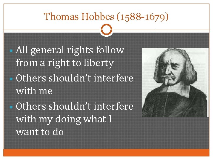 Thomas Hobbes (1588 -1679) • All general rights follow from a right to liberty