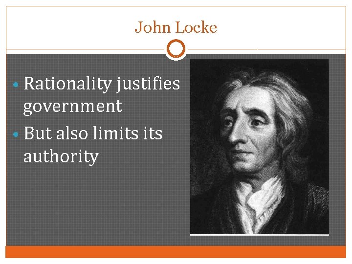 John Locke • Rationality justifies government • But also limits authority 