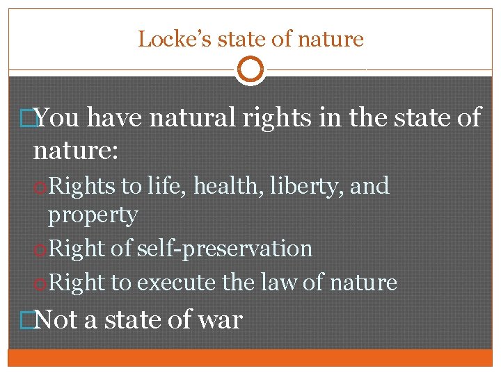 Locke’s state of nature �You have natural rights in the state of nature: Rights