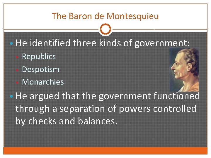 The Baron de Montesquieu • He identified three kinds of government: • Republics •