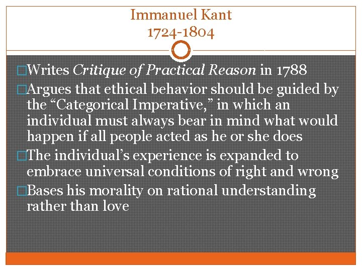 Immanuel Kant 1724 -1804 �Writes Critique of Practical Reason in 1788 �Argues that ethical