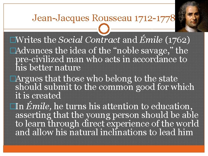 Jean-Jacques Rousseau 1712 -1778 �Writes the Social Contract and Émile (1762) �Advances the idea