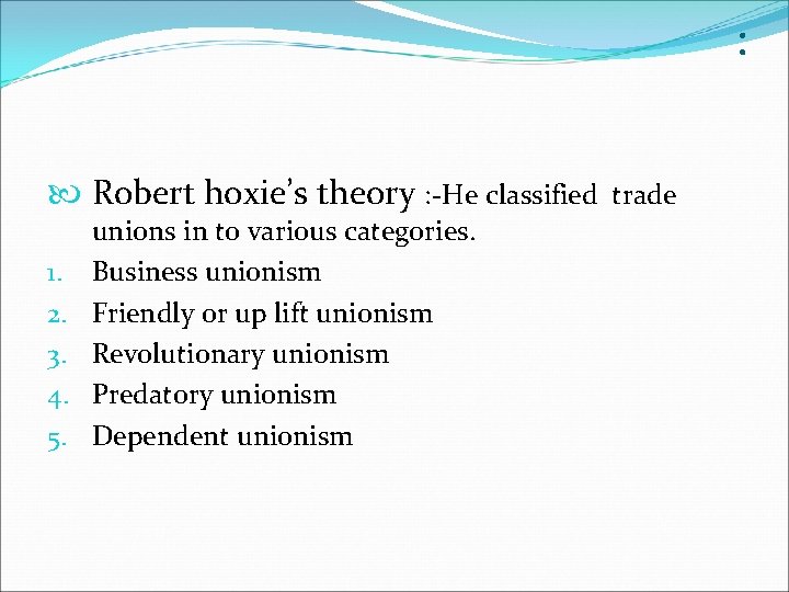 : Robert hoxie’s theory : -He classified trade 1. 2. 3. 4. 5. unions : Robert hoxie’s theory : -He classified trade 1. 2. 3. 4. 5. unions
