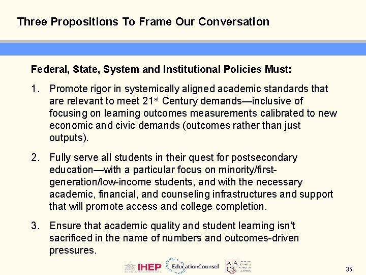 Three Propositions To Frame Our Conversation Federal, State, System and Institutional Policies Must: 1.