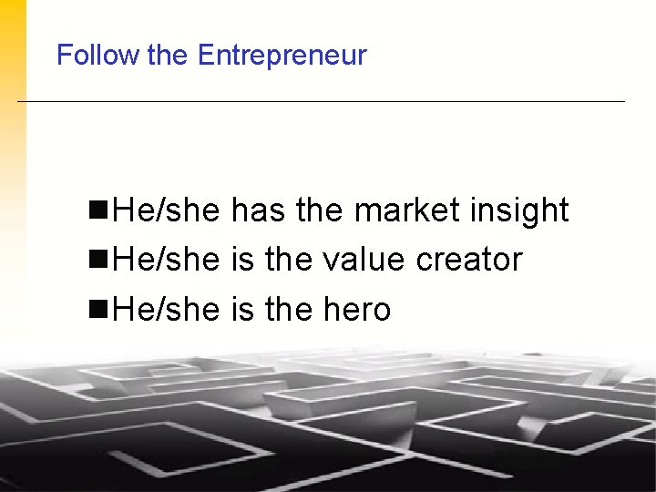 Follow the Entrepreneur n He/she has the market insight n He/she is the value