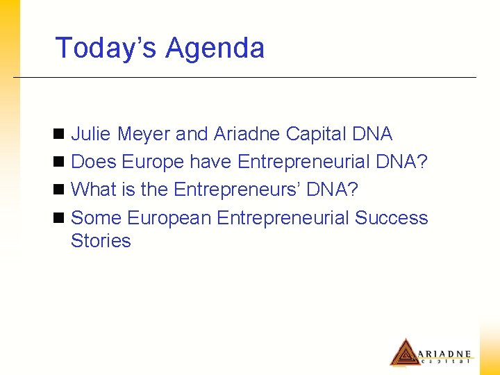 Today’s Agenda n Julie Meyer and Ariadne Capital DNA n Does Europe have Entrepreneurial