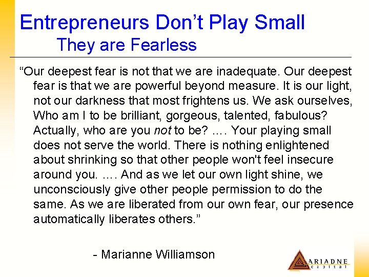 Entrepreneurs Don’t Play Small They are Fearless “Our deepest fear is not that we