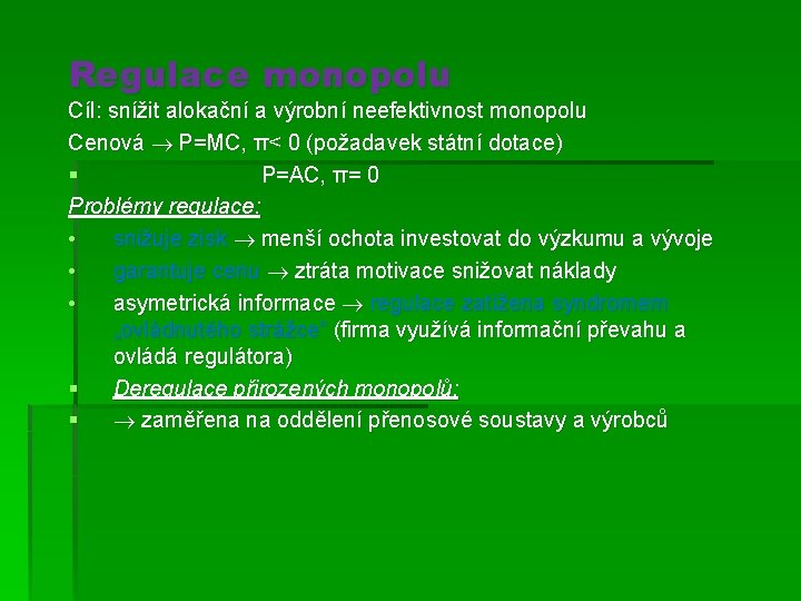 Regulace monopolu Cíl: snížit alokační a výrobní neefektivnost monopolu Cenová P=MC, π< 0 (požadavek