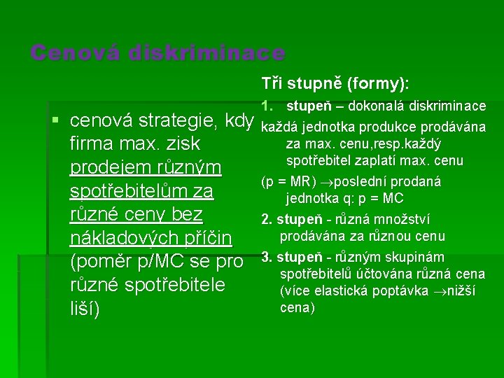 Cenová diskriminace Tři stupně (formy): § cenová strategie, kdy firma max. zisk prodejem různým