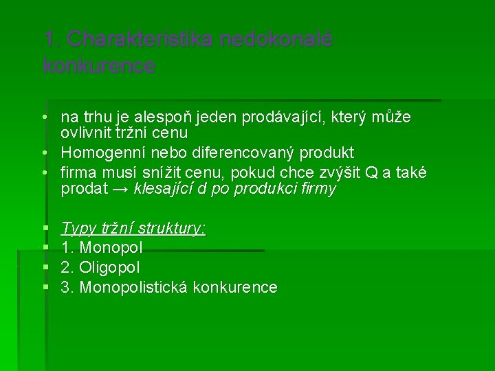 1. Charakteristika nedokonalé konkurence • na trhu je alespoň jeden prodávající, který může ovlivnit