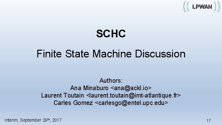 SCHC Finite State Machine Discussion Authors: Ana Minaburo <ana@ackl. io> Laurent Toutain <laurent. toutain@imt-atlantique.