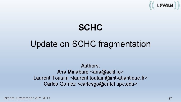 SCHC Update on SCHC fragmentation Authors: Ana Minaburo <ana@ackl. io> Laurent Toutain <laurent. toutain@imt-atlantique.
