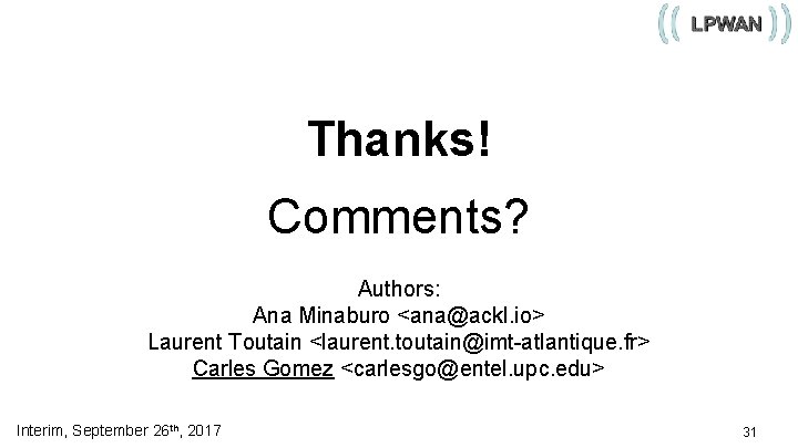 Thanks! Comments? Authors: Ana Minaburo <ana@ackl. io> Laurent Toutain <laurent. toutain@imt-atlantique. fr> Carles Gomez