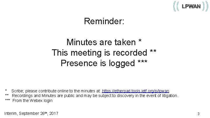 Reminder: Minutes are taken * This meeting is recorded ** Presence is logged ***