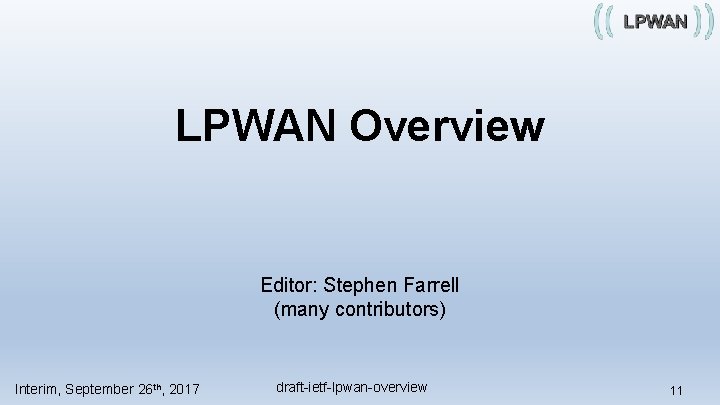 LPWAN Overview Editor: Stephen Farrell (many contributors) Interim, September 26 th, 2017 draft-ietf-lpwan-overview 11