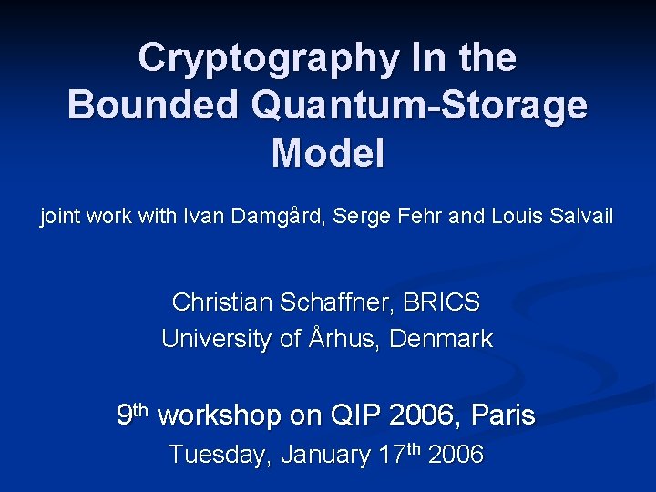 Cryptography In the Bounded Quantum-Storage Model joint work with Ivan Damgård, Serge Fehr and