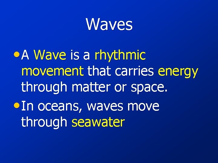 Waves • A Wave is a rhythmic movement that carries energy through matter or