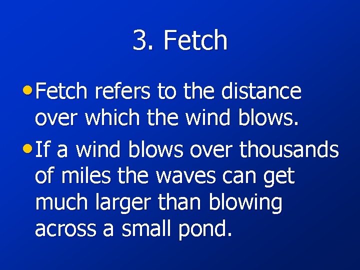 3. Fetch • Fetch refers to the distance over which the wind blows. •