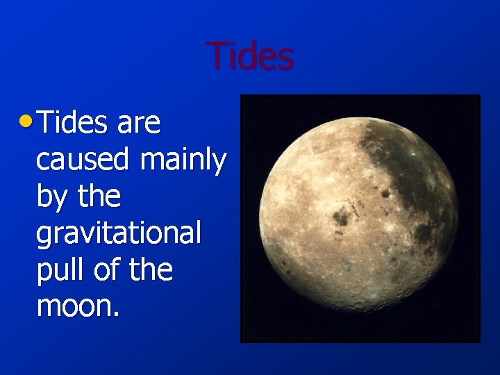 Tides • Tides are caused mainly by the gravitational pull of the moon. 