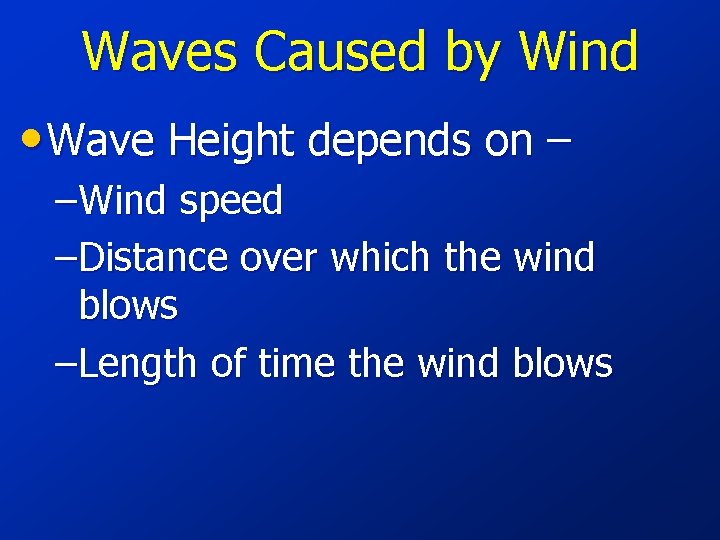 Waves Caused by Wind • Wave Height depends on – –Wind speed –Distance over
