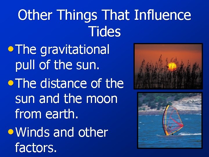 Other Things That Influence Tides • The gravitational pull of the sun. • The