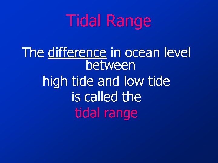 Tidal Range The difference in ocean level between high tide and low tide is