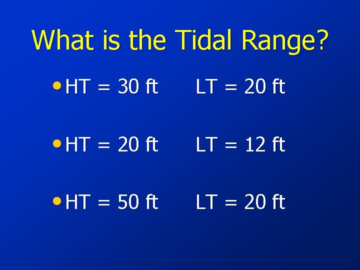 What is the Tidal Range? • HT = 30 ft LT = 20 ft