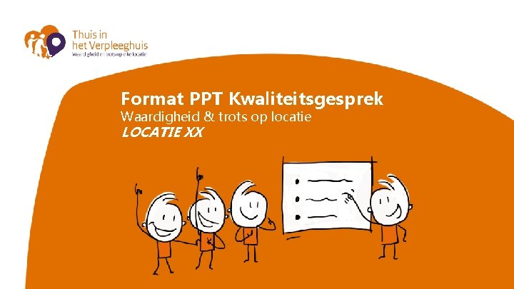 Format PPT Kwaliteitsgesprek Waardigheid & trots op locatie LOCATIE XX 
