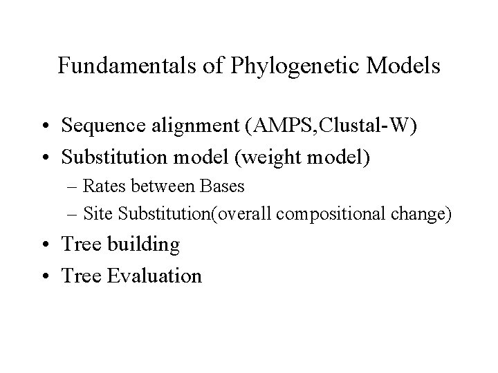 Fundamentals of Phylogenetic Models • Sequence alignment (AMPS, Clustal-W) • Substitution model (weight model)