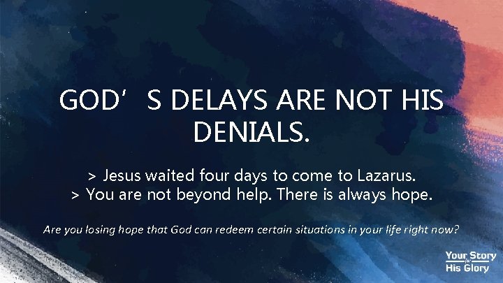 GOD’S DELAYS ARE NOT HIS DENIALS. > Jesus waited four days to come to