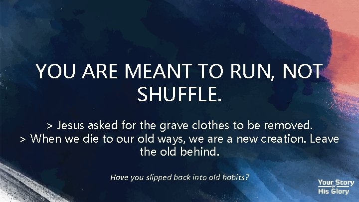 YOU ARE MEANT TO RUN, NOT SHUFFLE. > Jesus asked for the grave clothes
