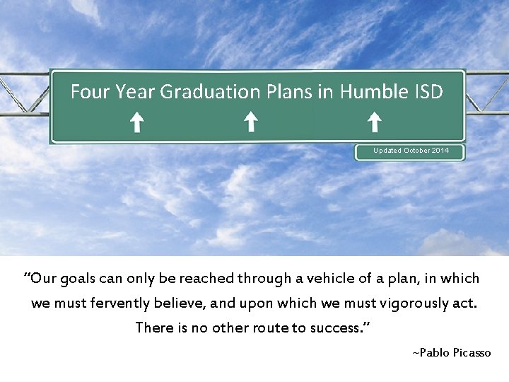 Four Year Graduation Plans in Humble ISD Updated October 2014 “Our goals can only