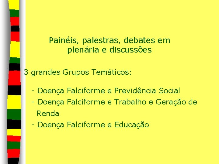 Painéis, palestras, debates em plenária e discussões 3 grandes Grupos Temáticos: - Doença Falciforme