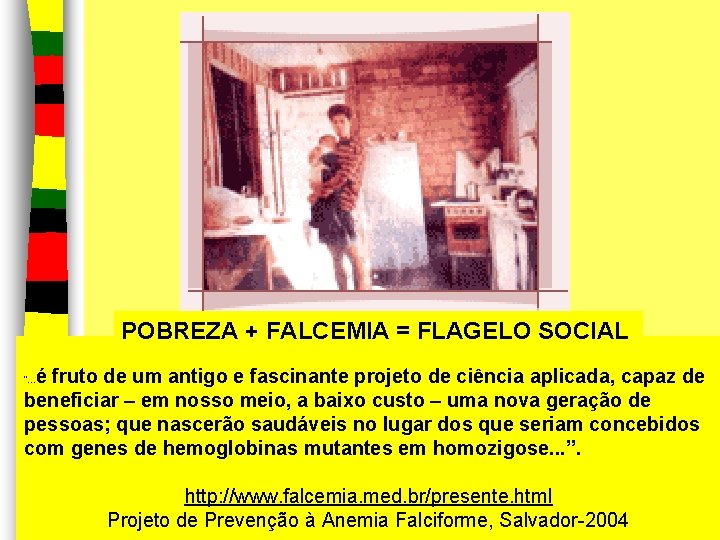 POBREZA + FALCEMIA = FLAGELO SOCIAL é fruto de um antigo e fascinante projeto