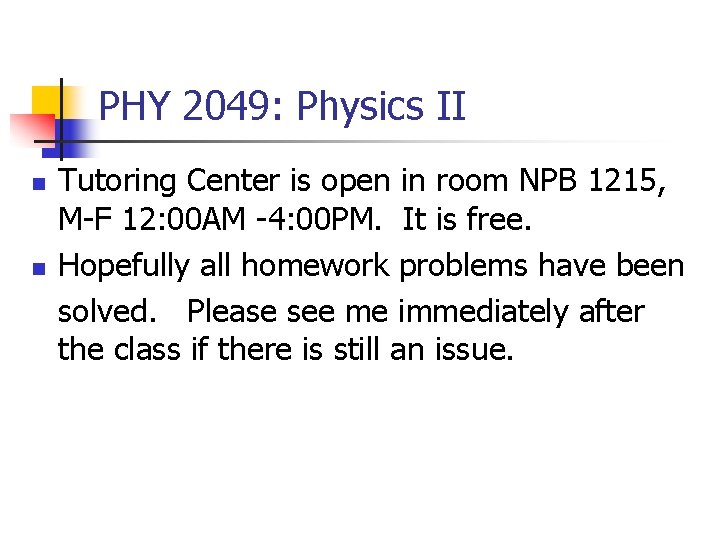 PHY 2049: Physics II n n Tutoring Center is open in room NPB 1215,